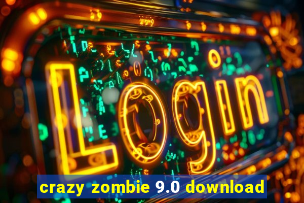 crazy zombie 9.0 download